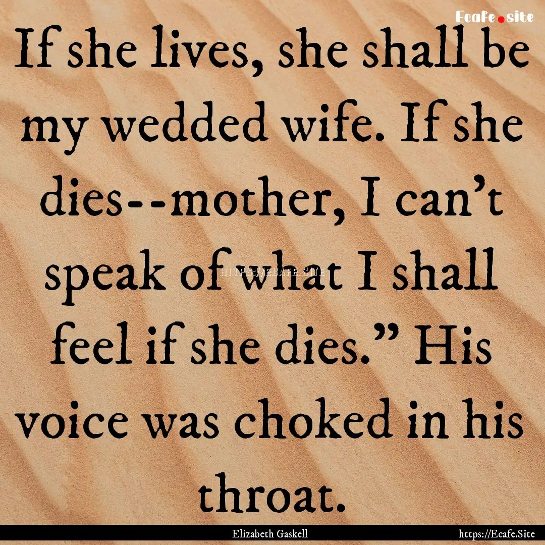 If she lives, she shall be my wedded wife..... : Quote by Elizabeth Gaskell