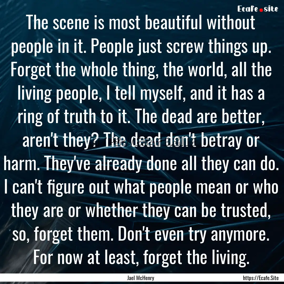 The scene is most beautiful without people.... : Quote by Jael McHenry