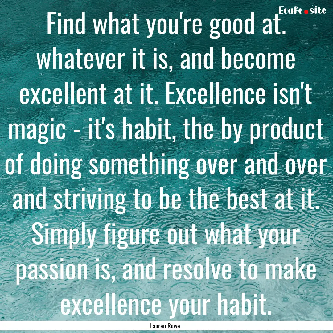 Find what you're good at. whatever it is,.... : Quote by Lauren Rowe