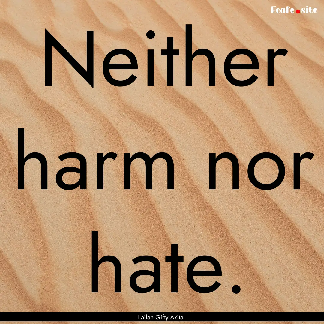 Neither harm nor hate. : Quote by Lailah Gifty Akita