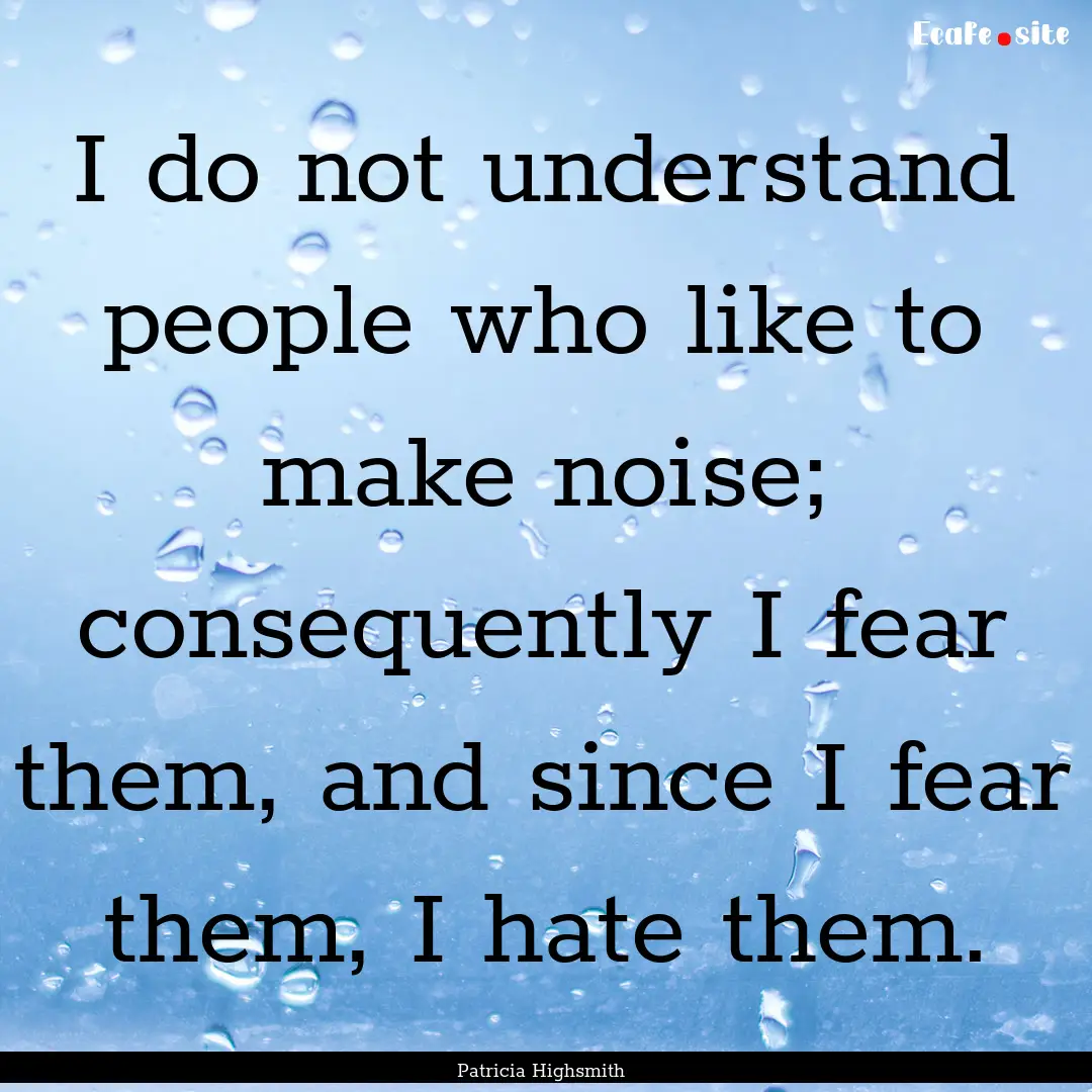 I do not understand people who like to make.... : Quote by Patricia Highsmith