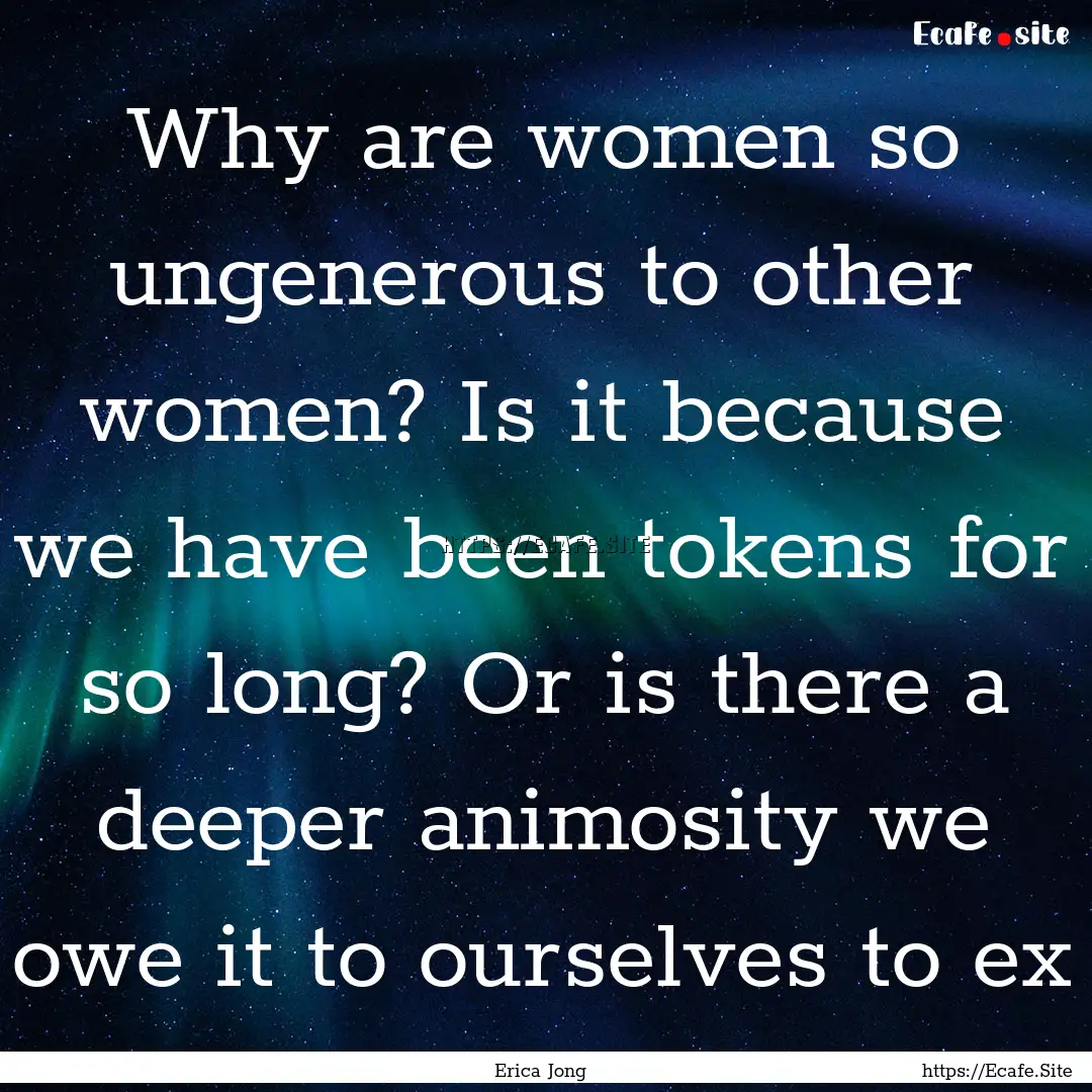 Why are women so ungenerous to other women?.... : Quote by Erica Jong