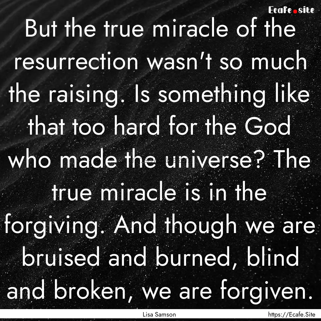 But the true miracle of the resurrection.... : Quote by Lisa Samson