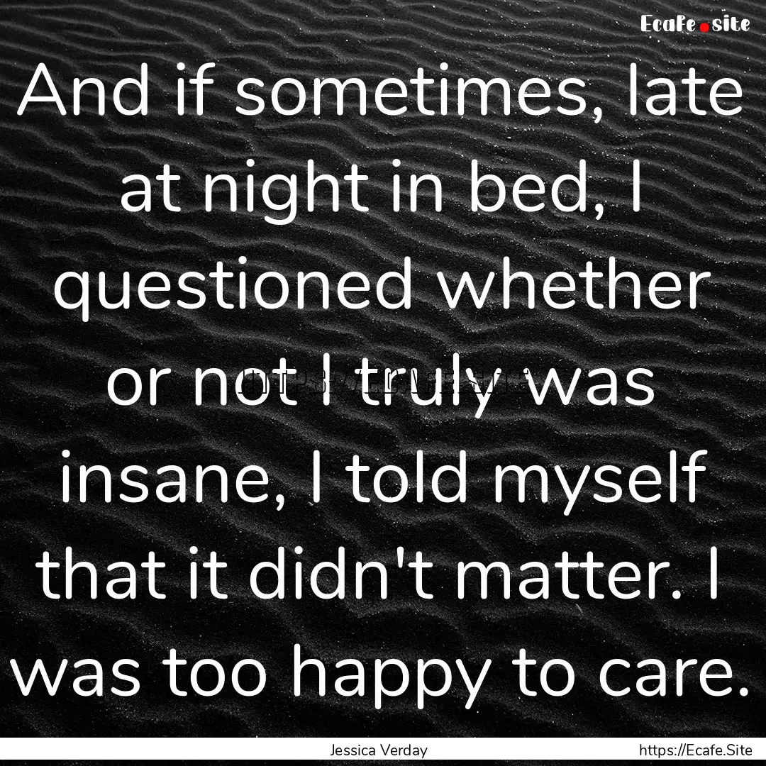 And if sometimes, late at night in bed, I.... : Quote by Jessica Verday