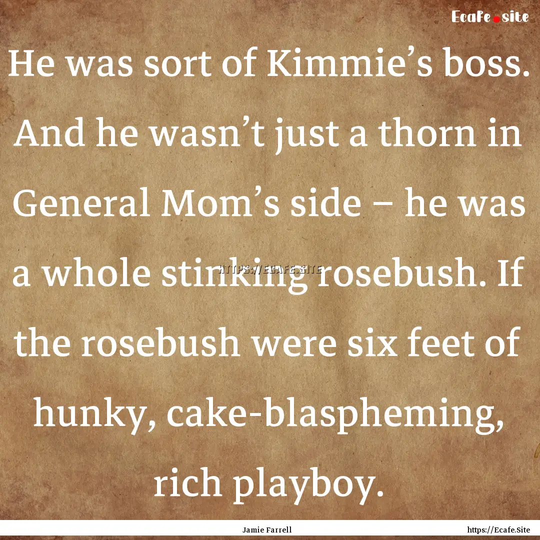 He was sort of Kimmie’s boss. And he wasn’t.... : Quote by Jamie Farrell