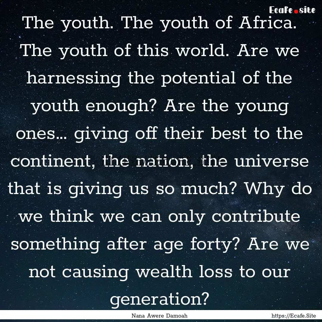 The youth. The youth of Africa. The youth.... : Quote by Nana Awere Damoah