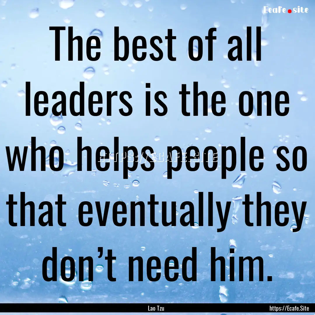 The best of all leaders is the one who helps.... : Quote by Lao Tzu