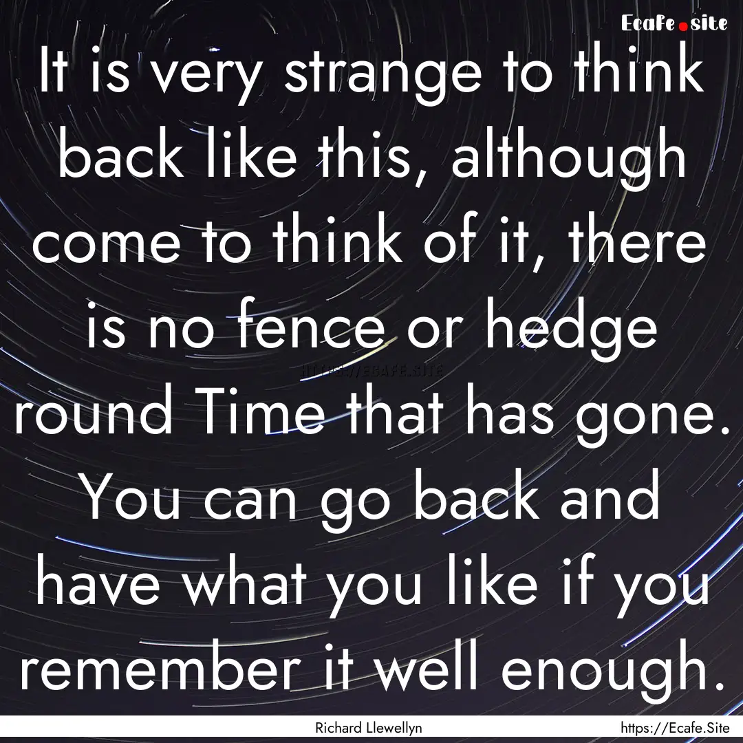 It is very strange to think back like this,.... : Quote by Richard Llewellyn