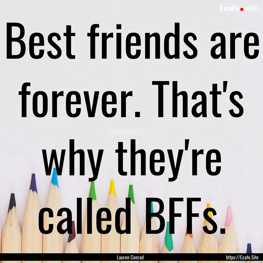 Best friends are forever. That's why they're.... : Quote by Lauren Conrad