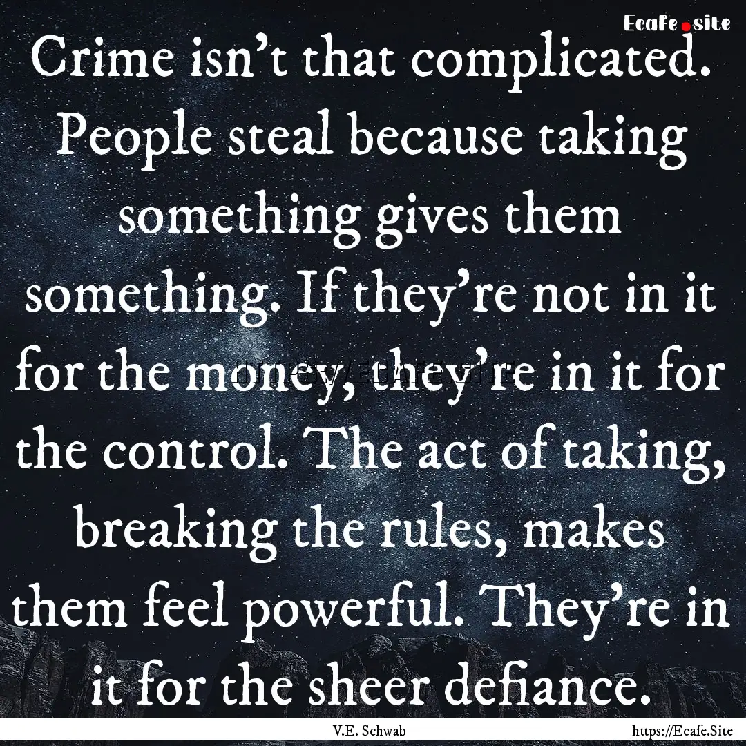 Crime isn't that complicated. People steal.... : Quote by V.E. Schwab