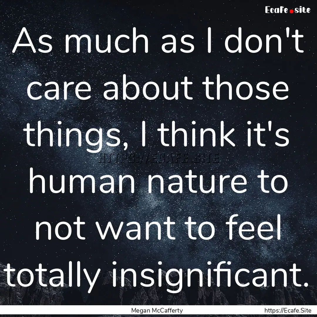 As much as I don't care about those things,.... : Quote by Megan McCafferty