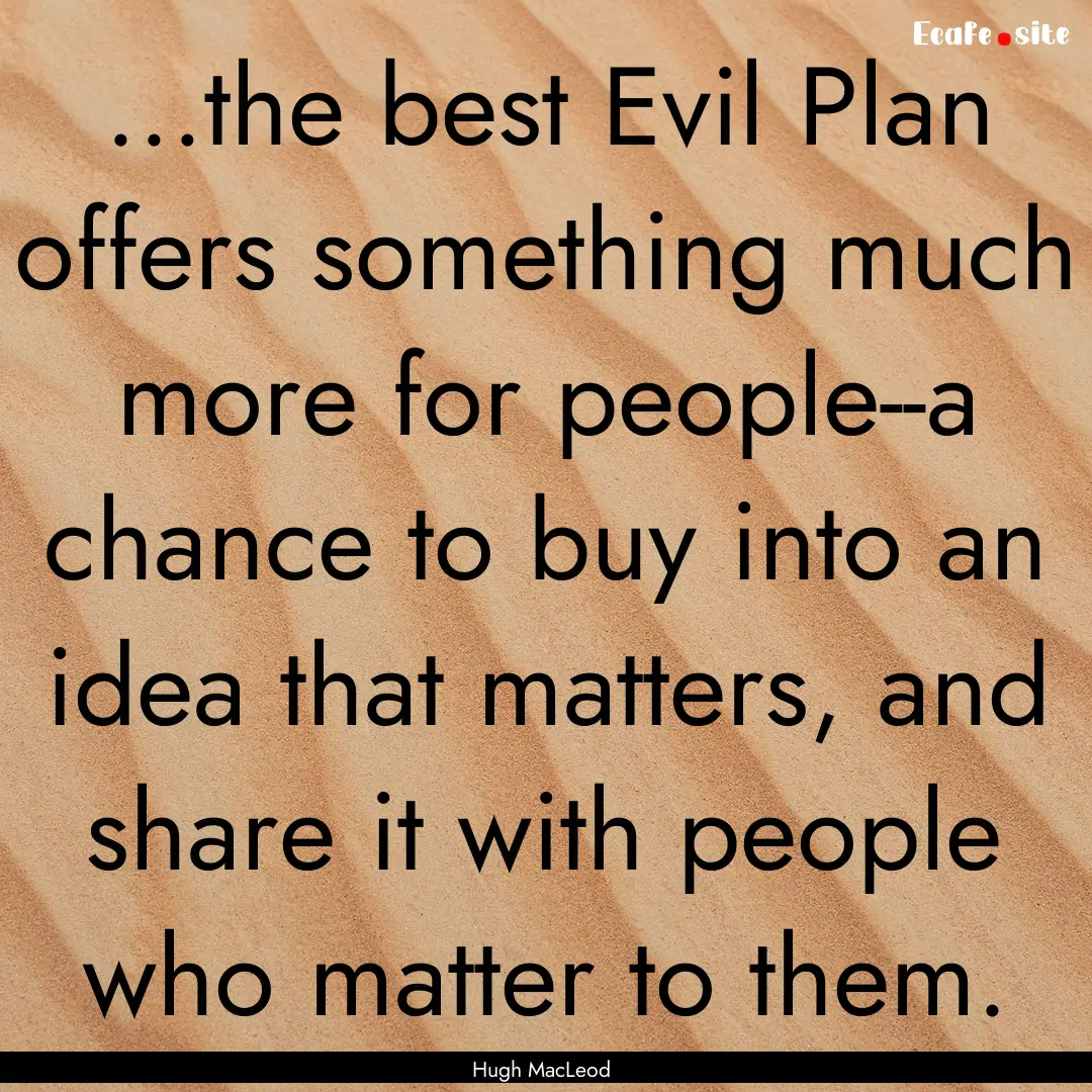 ...the best Evil Plan offers something much.... : Quote by Hugh MacLeod