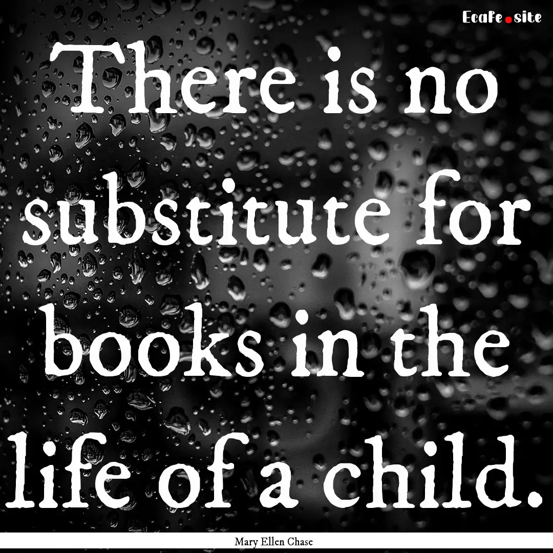 There is no substitute for books in the life.... : Quote by Mary Ellen Chase