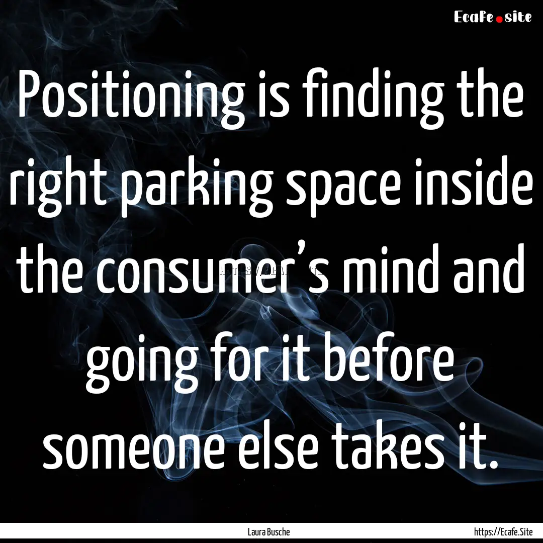 Positioning is finding the right parking.... : Quote by Laura Busche