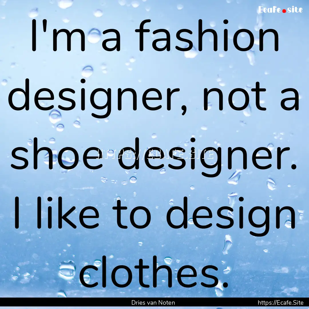 I'm a fashion designer, not a shoe designer..... : Quote by Dries van Noten