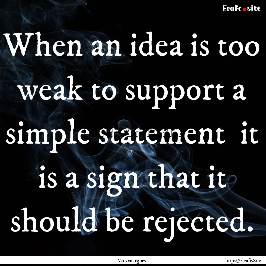 When an idea is too weak to support a simple.... : Quote by Vauvenargues