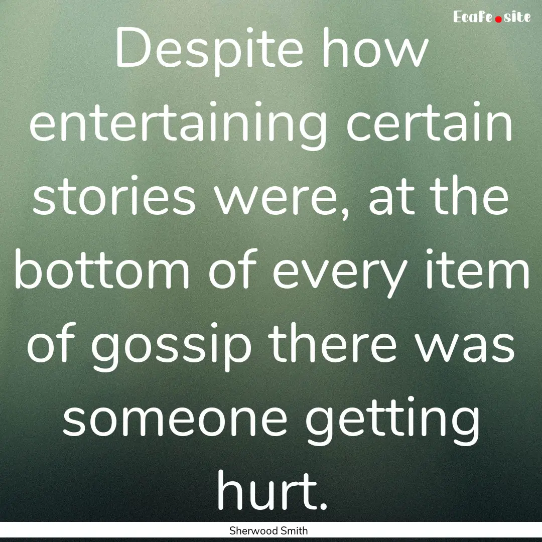 Despite how entertaining certain stories.... : Quote by Sherwood Smith