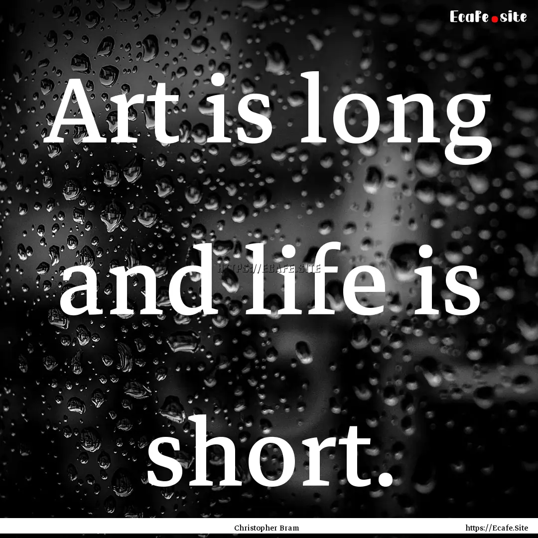 Art is long and life is short. : Quote by Christopher Bram