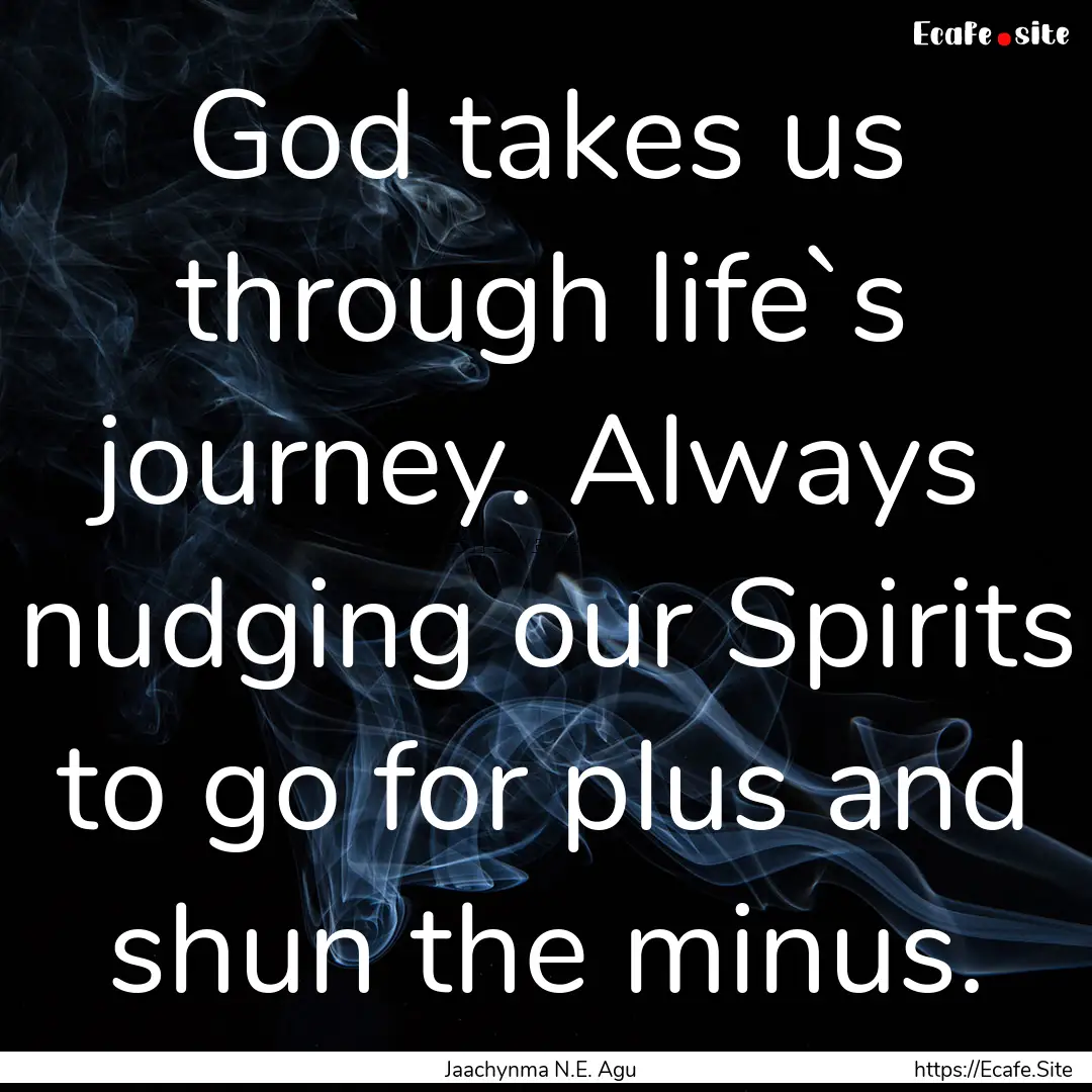 God takes us through life`s journey. Always.... : Quote by Jaachynma N.E. Agu