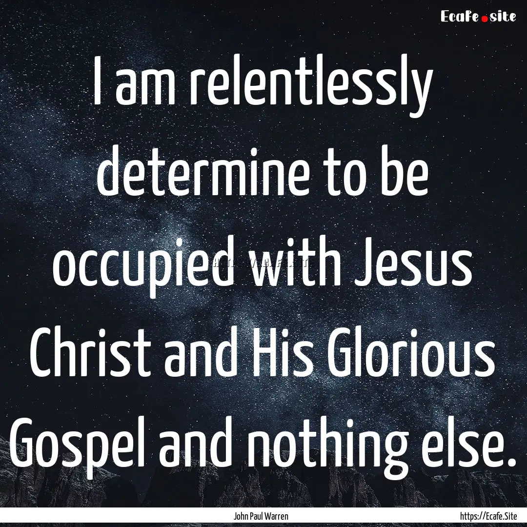 I am relentlessly determine to be occupied.... : Quote by John Paul Warren