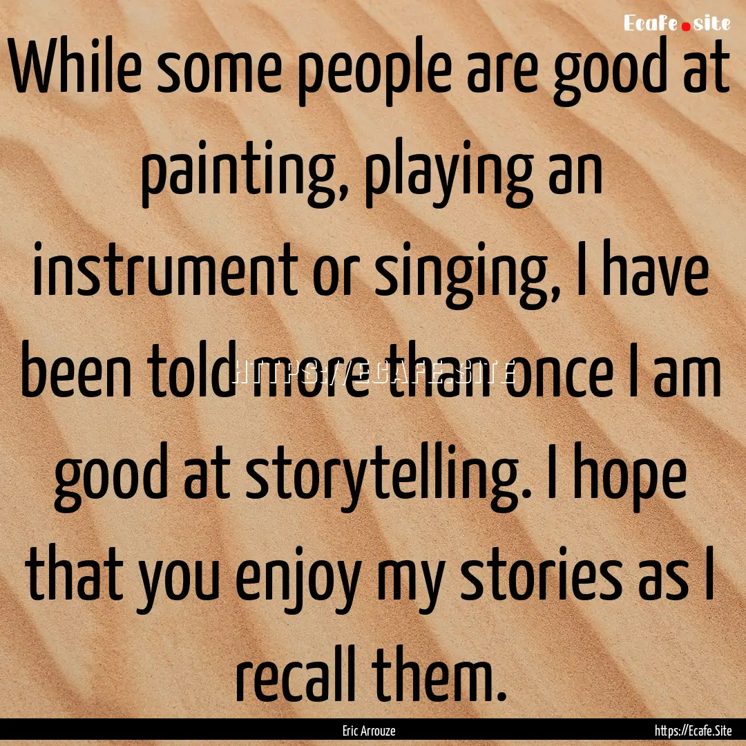 While some people are good at painting, playing.... : Quote by Eric Arrouze