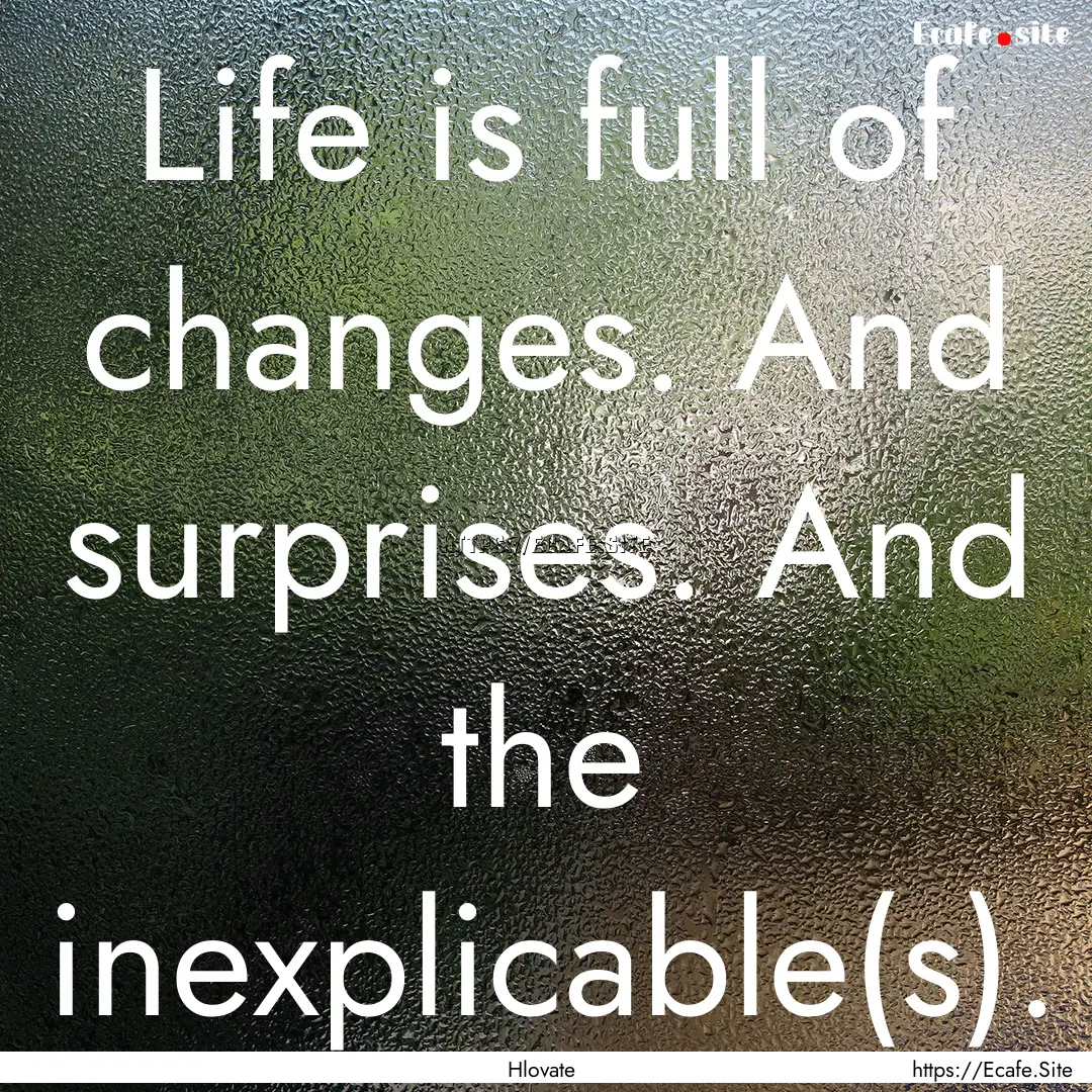 Life is full of changes. And surprises. And.... : Quote by Hlovate