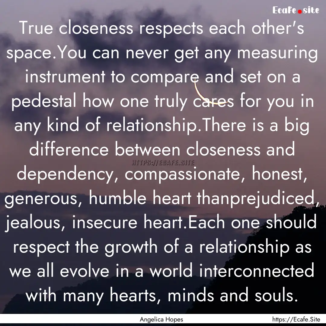 True closeness respects each other's space.You.... : Quote by Angelica Hopes