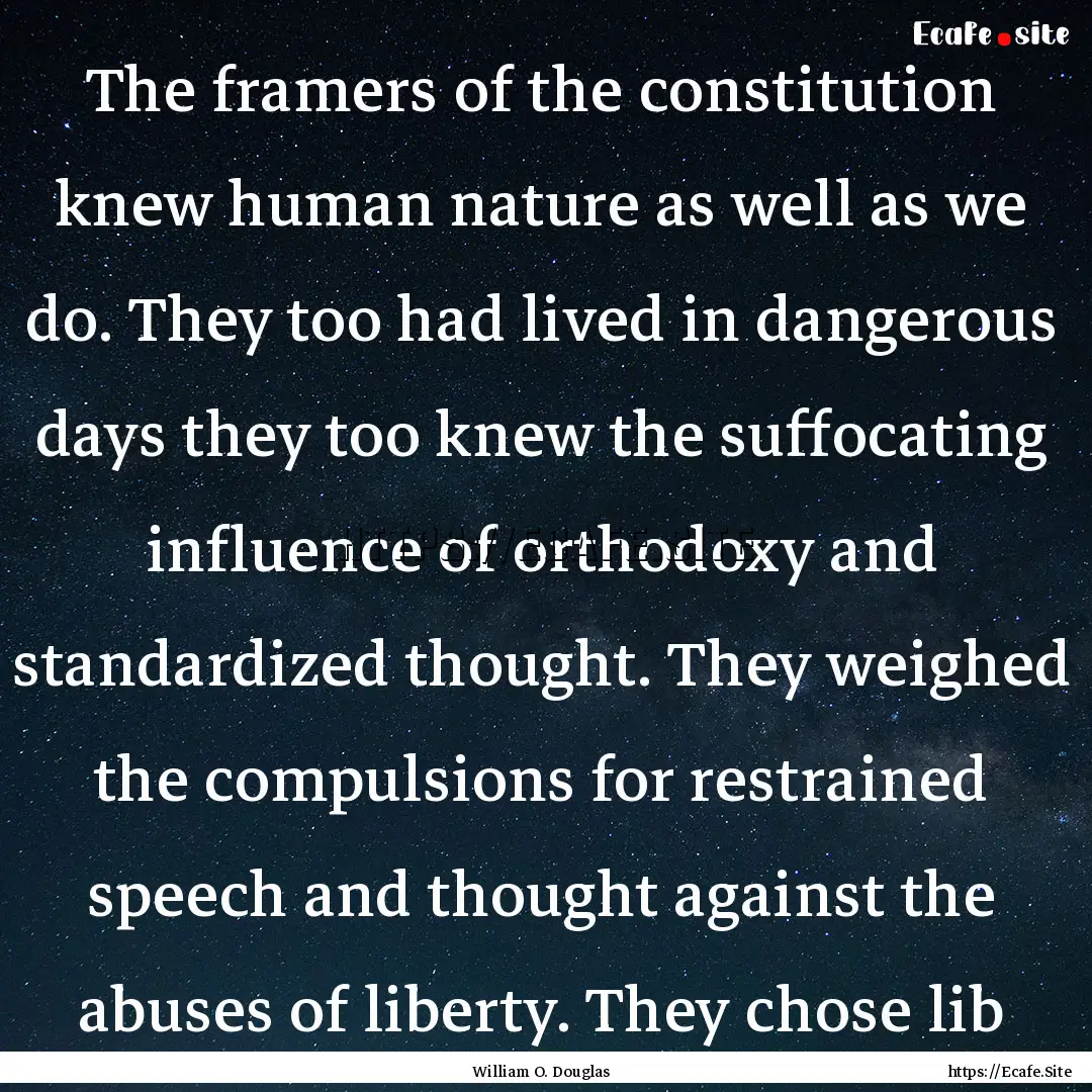 The framers of the constitution knew human.... : Quote by William O. Douglas