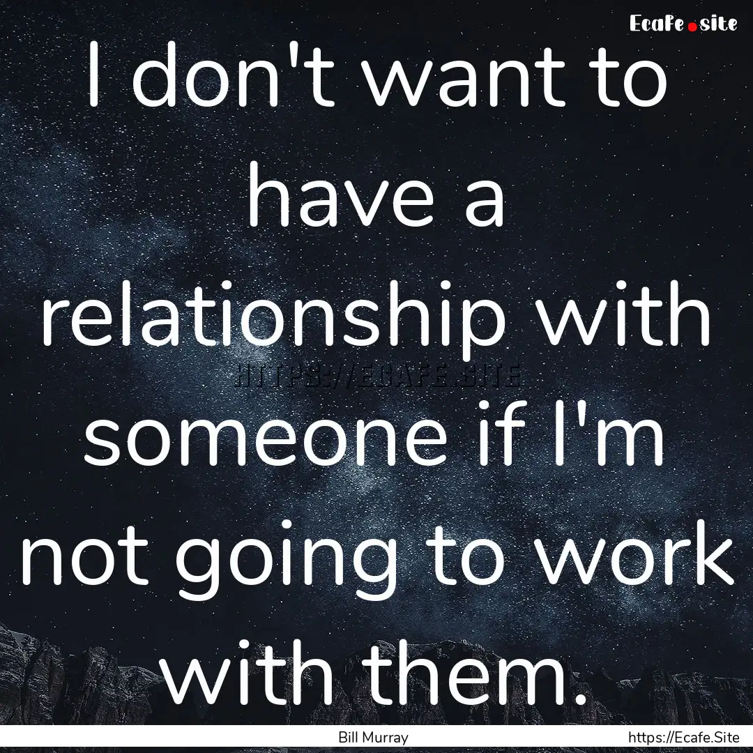 I don't want to have a relationship with.... : Quote by Bill Murray