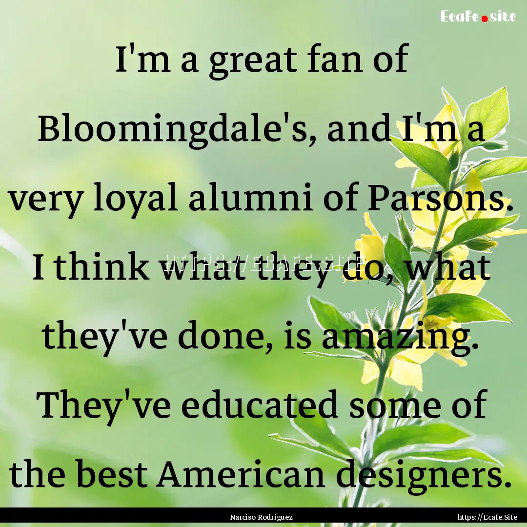 I'm a great fan of Bloomingdale's, and I'm.... : Quote by Narciso Rodriguez