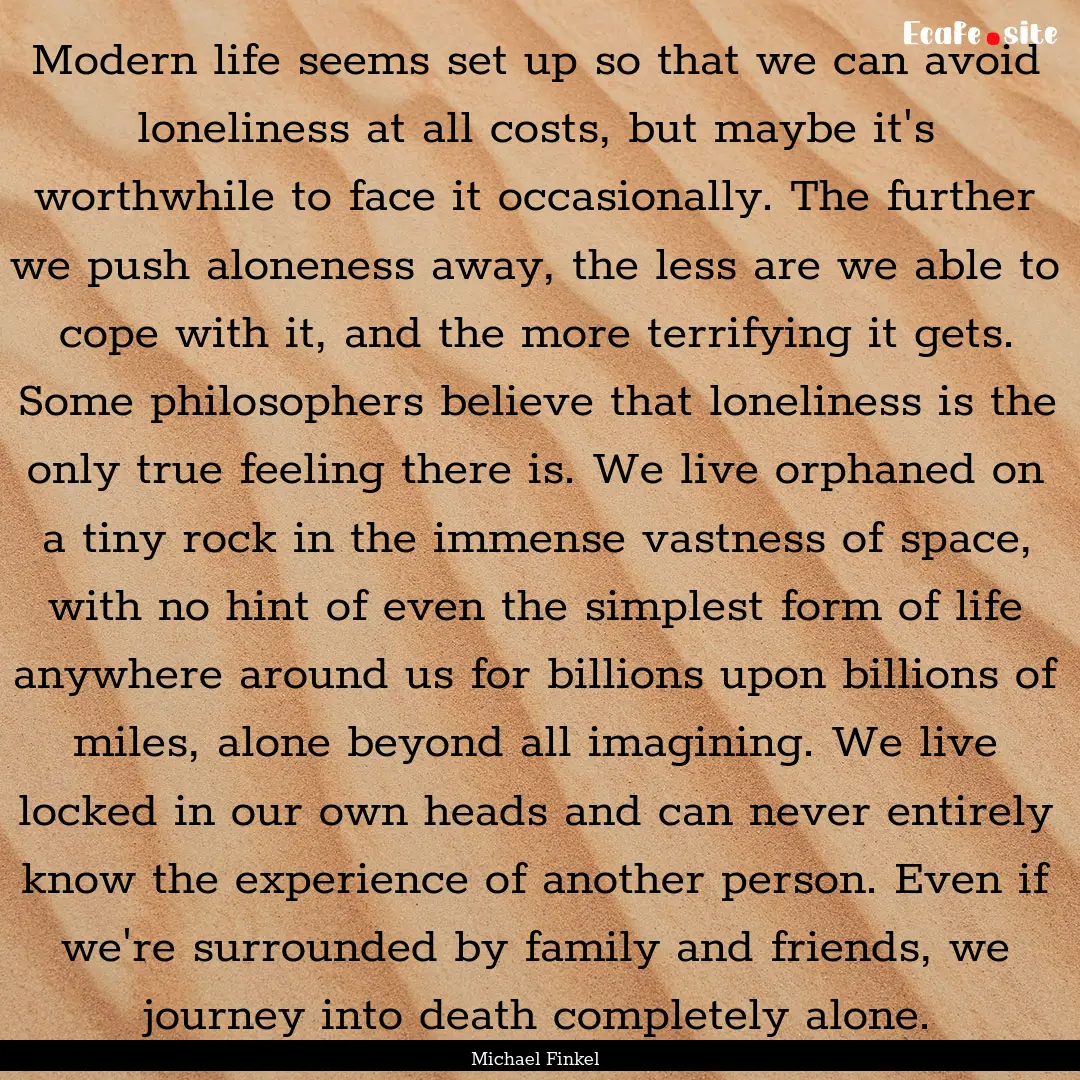 Modern life seems set up so that we can avoid.... : Quote by Michael Finkel