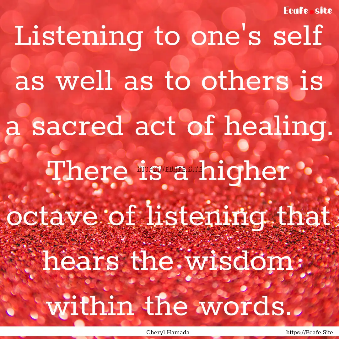 Listening to one's self as well as to others.... : Quote by Cheryl Hamada