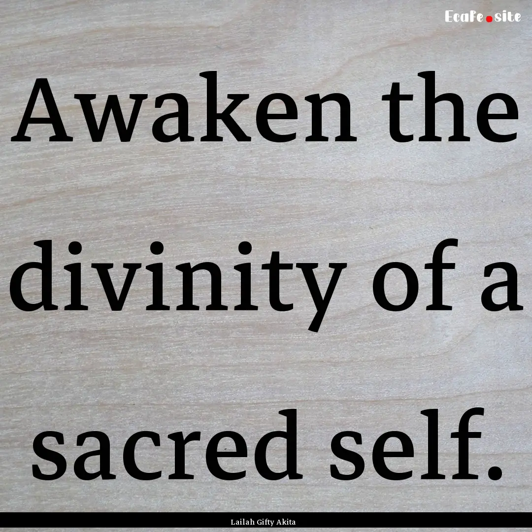 Awaken the divinity of a sacred self. : Quote by Lailah Gifty Akita