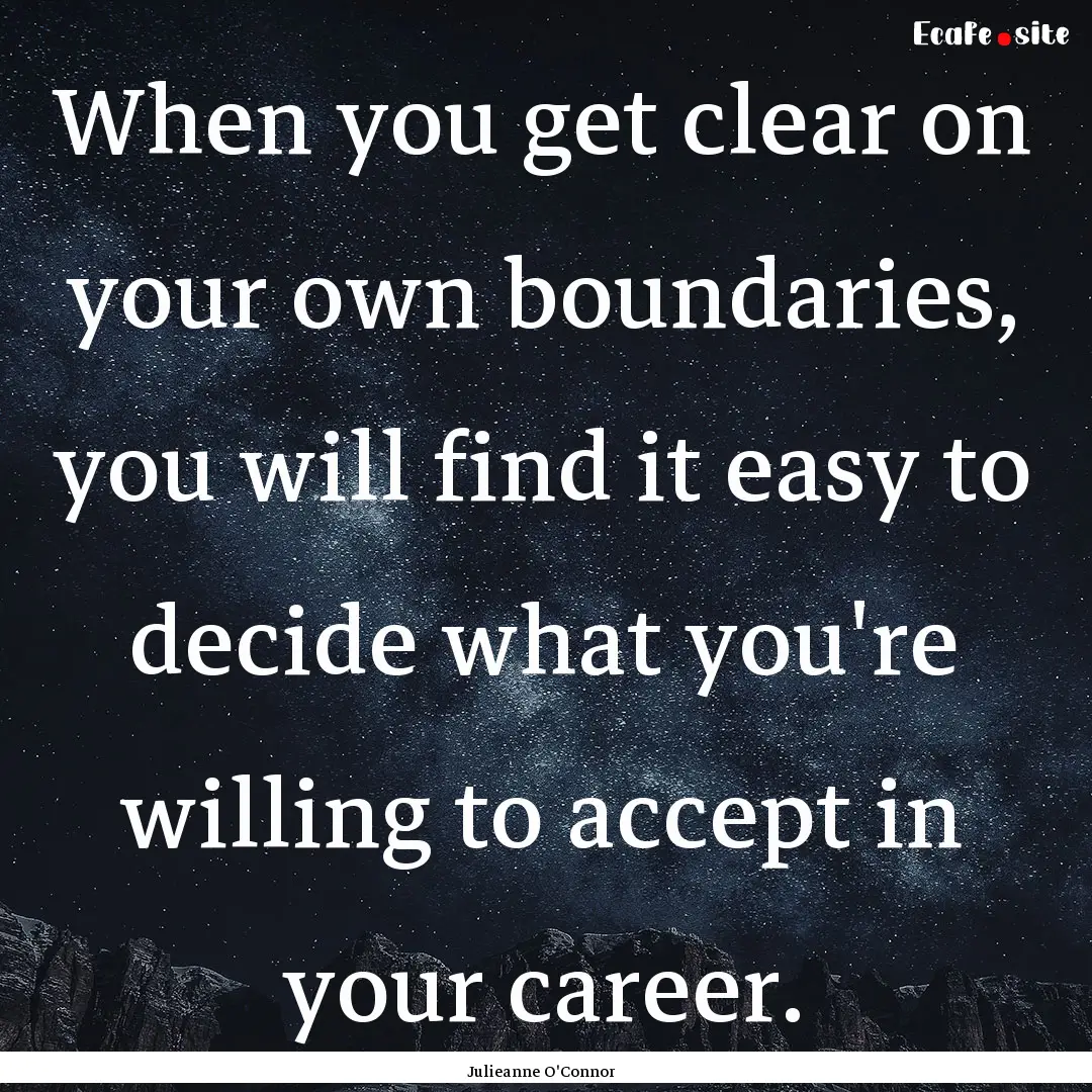 When you get clear on your own boundaries,.... : Quote by Julieanne O'Connor