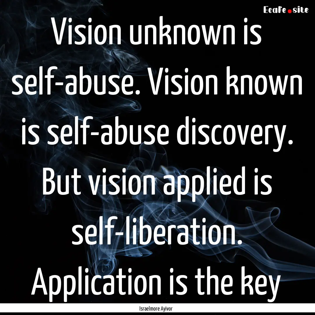 Vision unknown is self-abuse. Vision known.... : Quote by Israelmore Ayivor