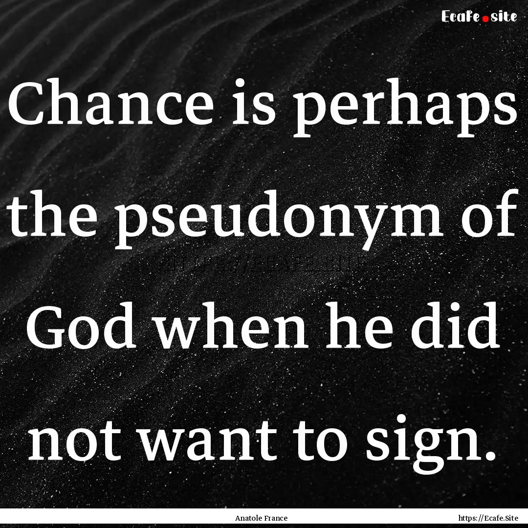 Chance is perhaps the pseudonym of God when.... : Quote by Anatole France