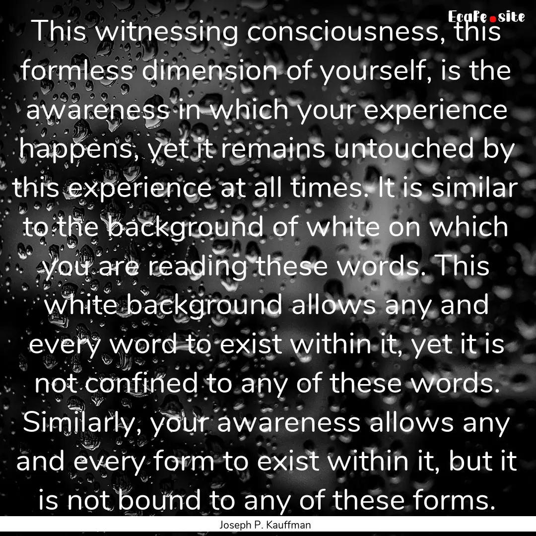 This witnessing consciousness, this formless.... : Quote by Joseph P. Kauffman