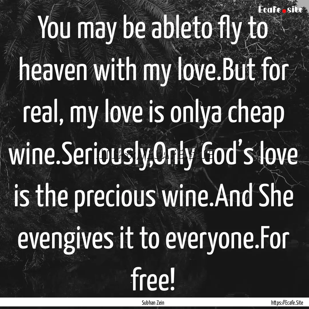 You may be ableto fly to heaven with my love.But.... : Quote by Subhan Zein