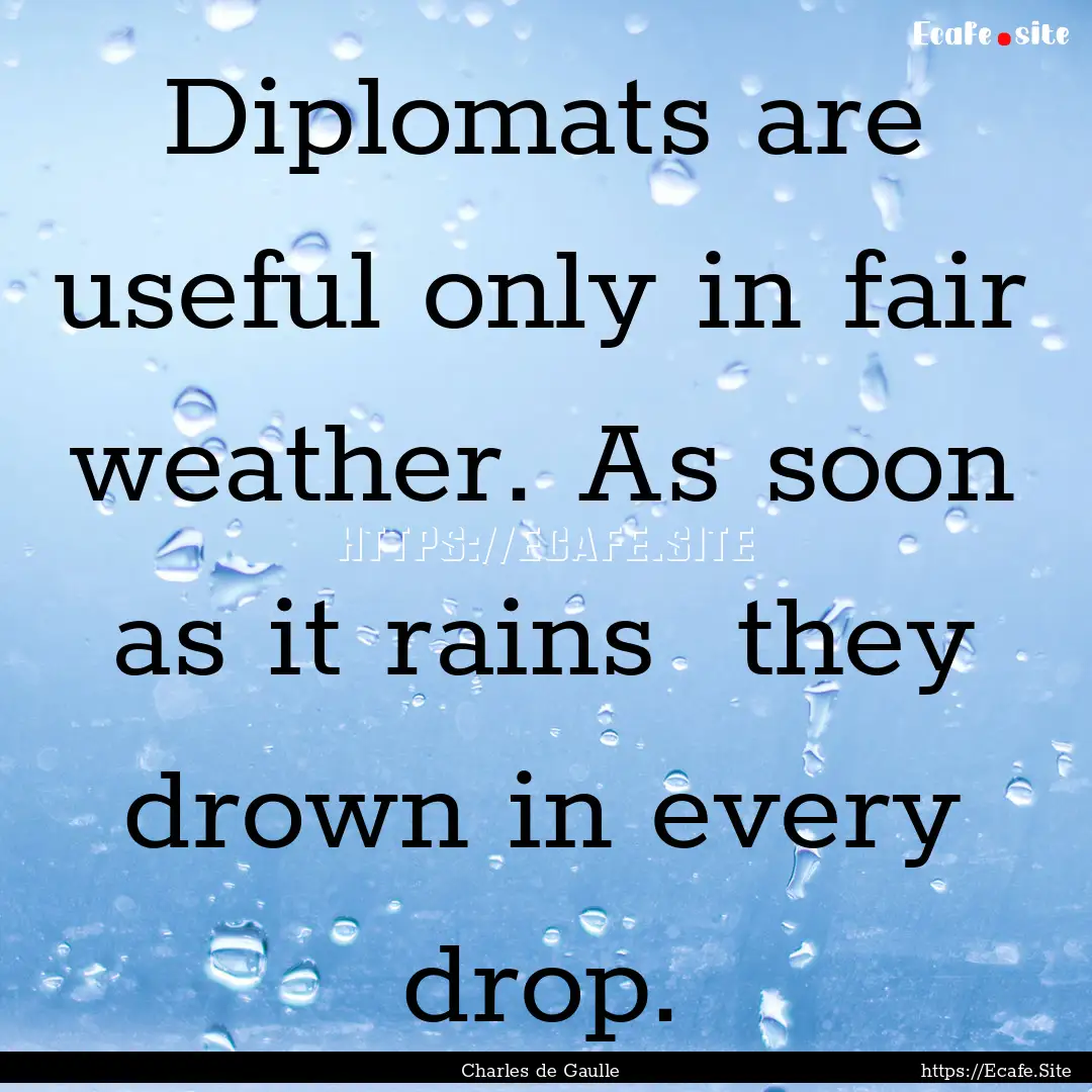 Diplomats are useful only in fair weather..... : Quote by Charles de Gaulle