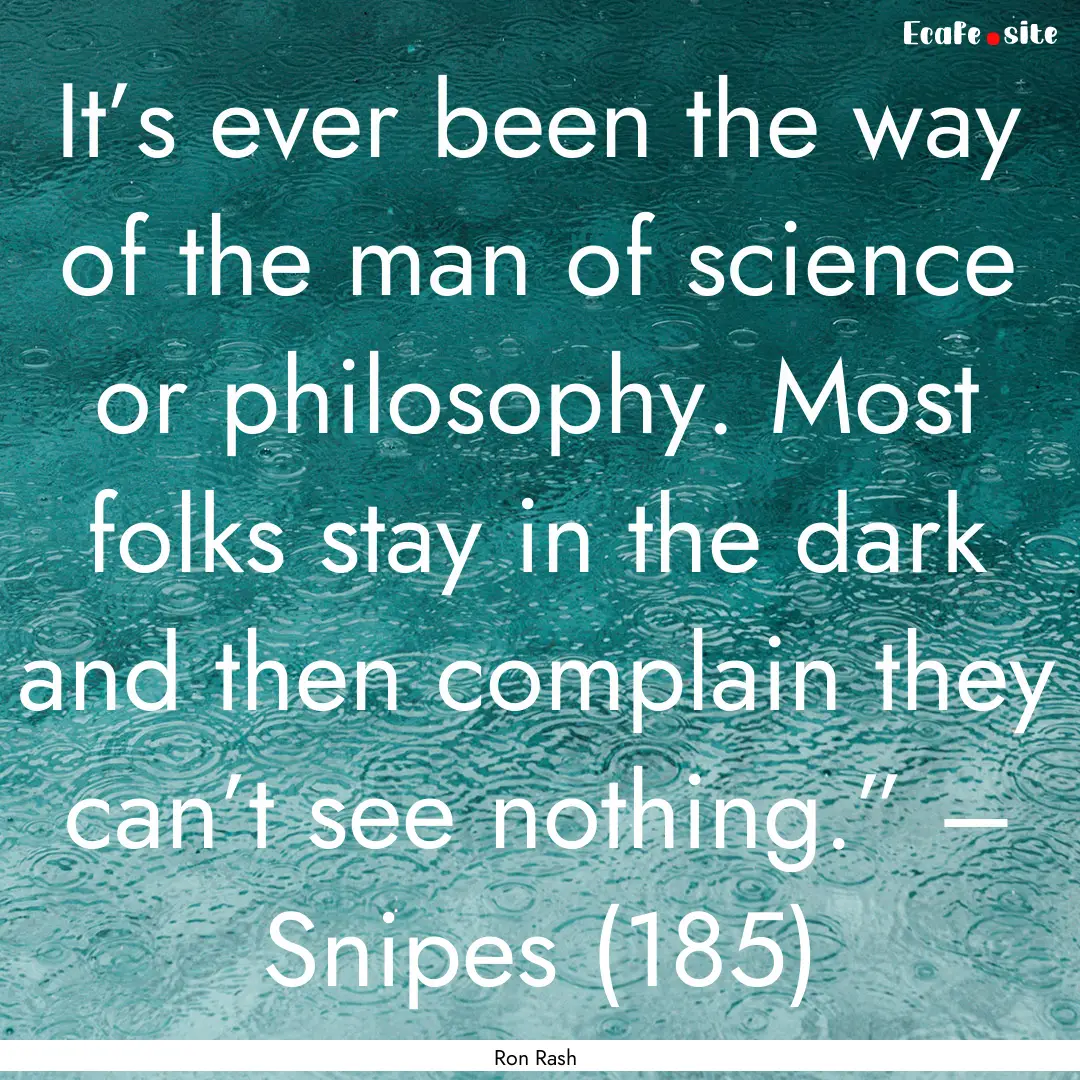 It’s ever been the way of the man of science.... : Quote by Ron Rash