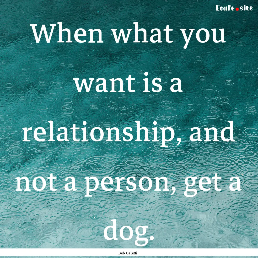 When what you want is a relationship, and.... : Quote by Deb Caletti