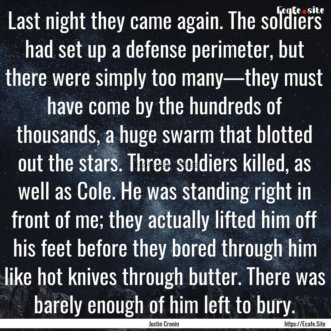 Last night they came again. The soldiers.... : Quote by Justin Cronin