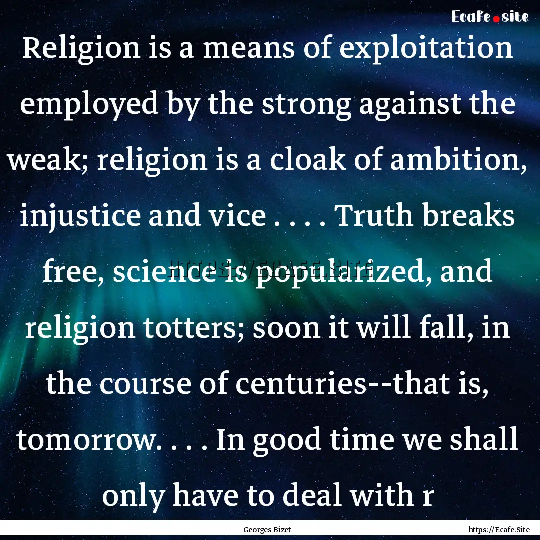 Religion is a means of exploitation employed.... : Quote by Georges Bizet