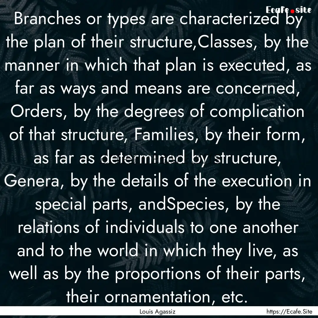 Branches or types are characterized by the.... : Quote by Louis Agassiz