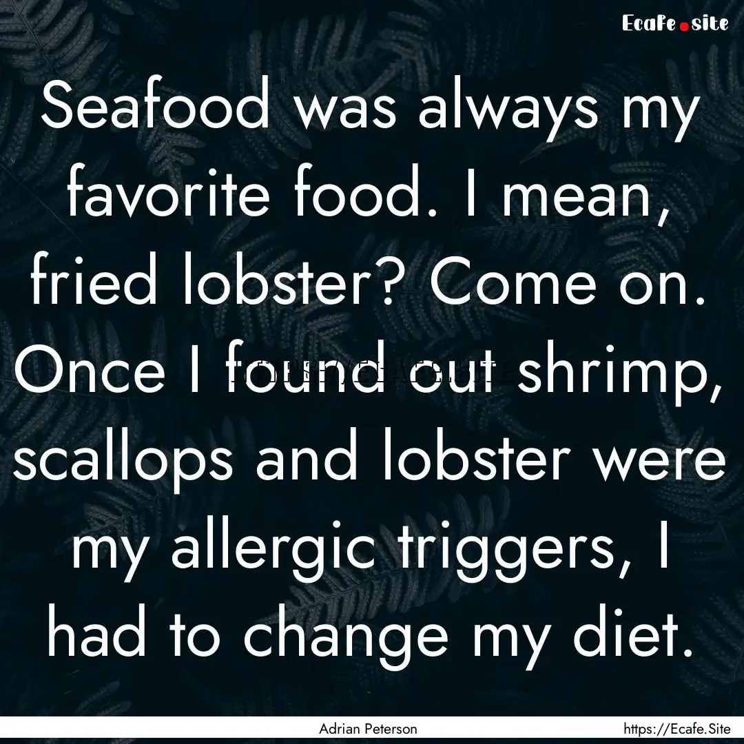 Seafood was always my favorite food. I mean,.... : Quote by Adrian Peterson