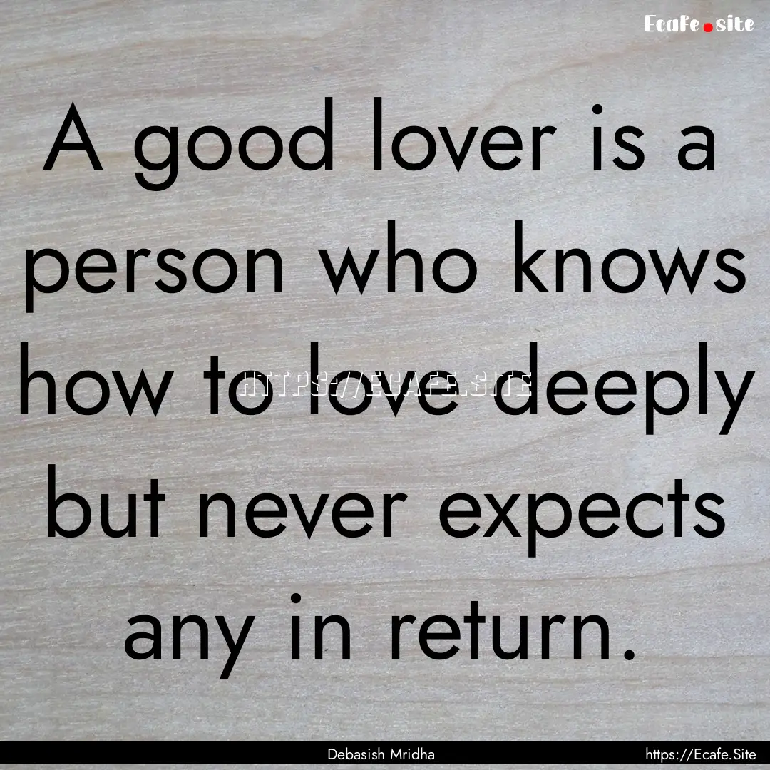 A good lover is a person who knows how to.... : Quote by Debasish Mridha