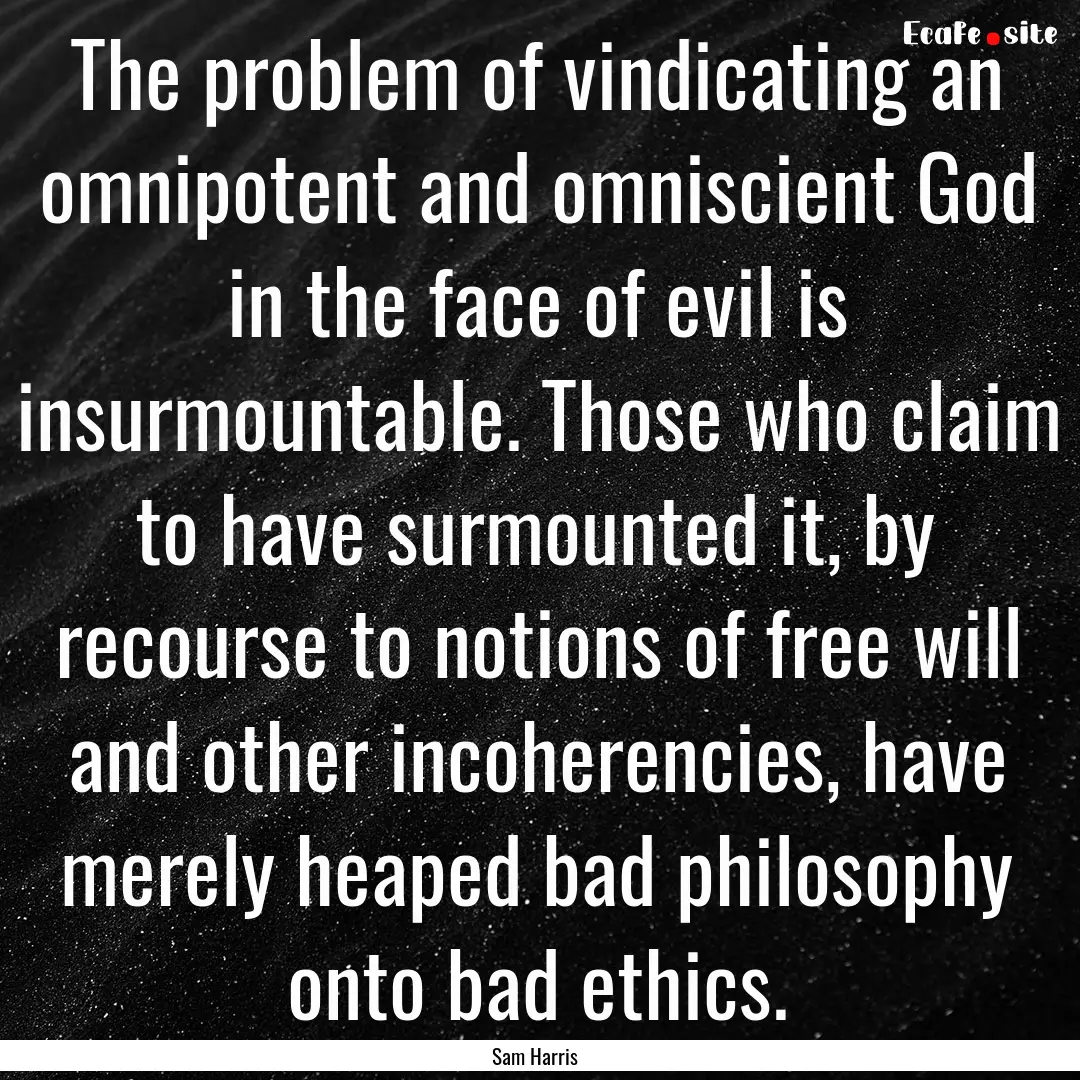 The problem of vindicating an omnipotent.... : Quote by Sam Harris