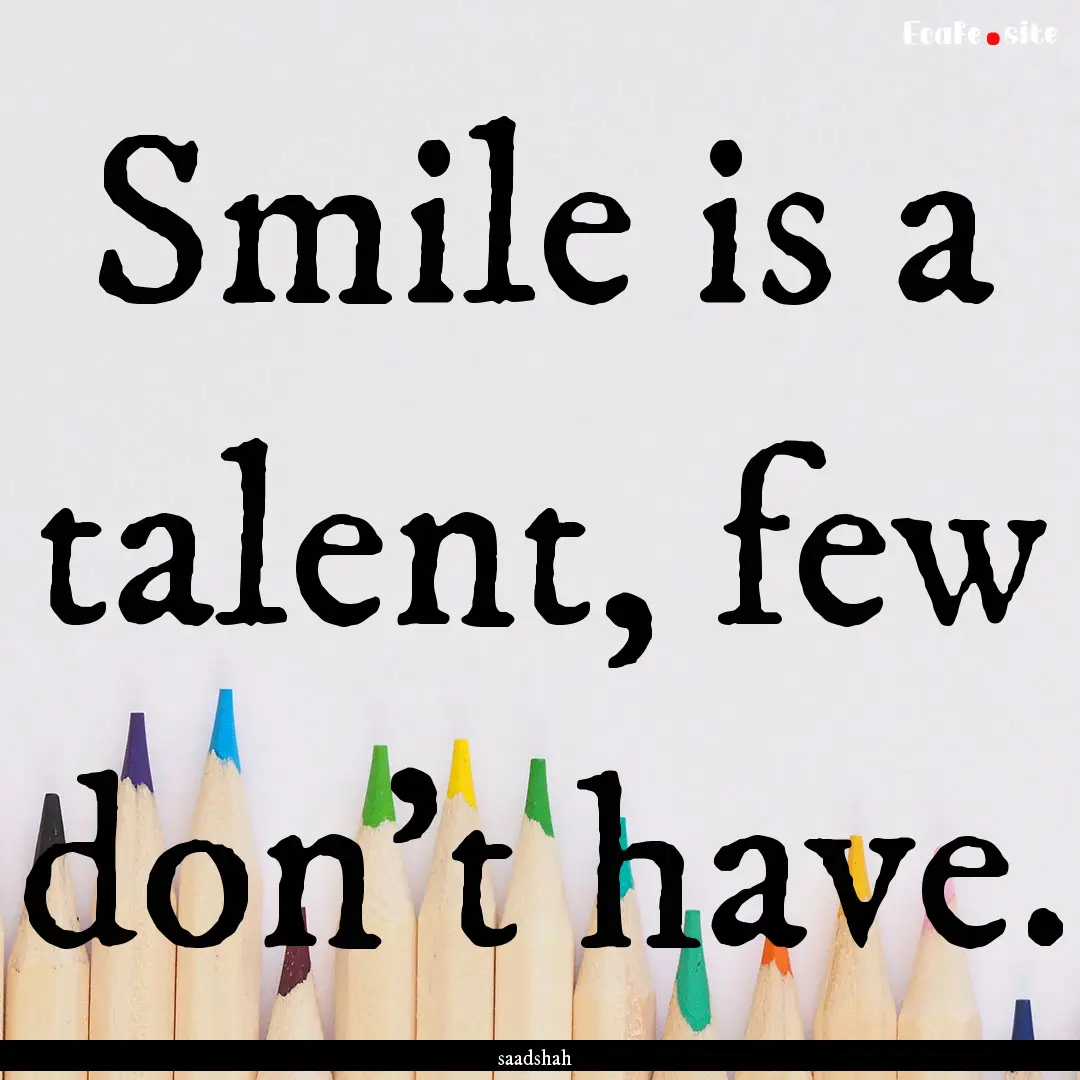 Smile is a talent, few don't have. : Quote by saadshah