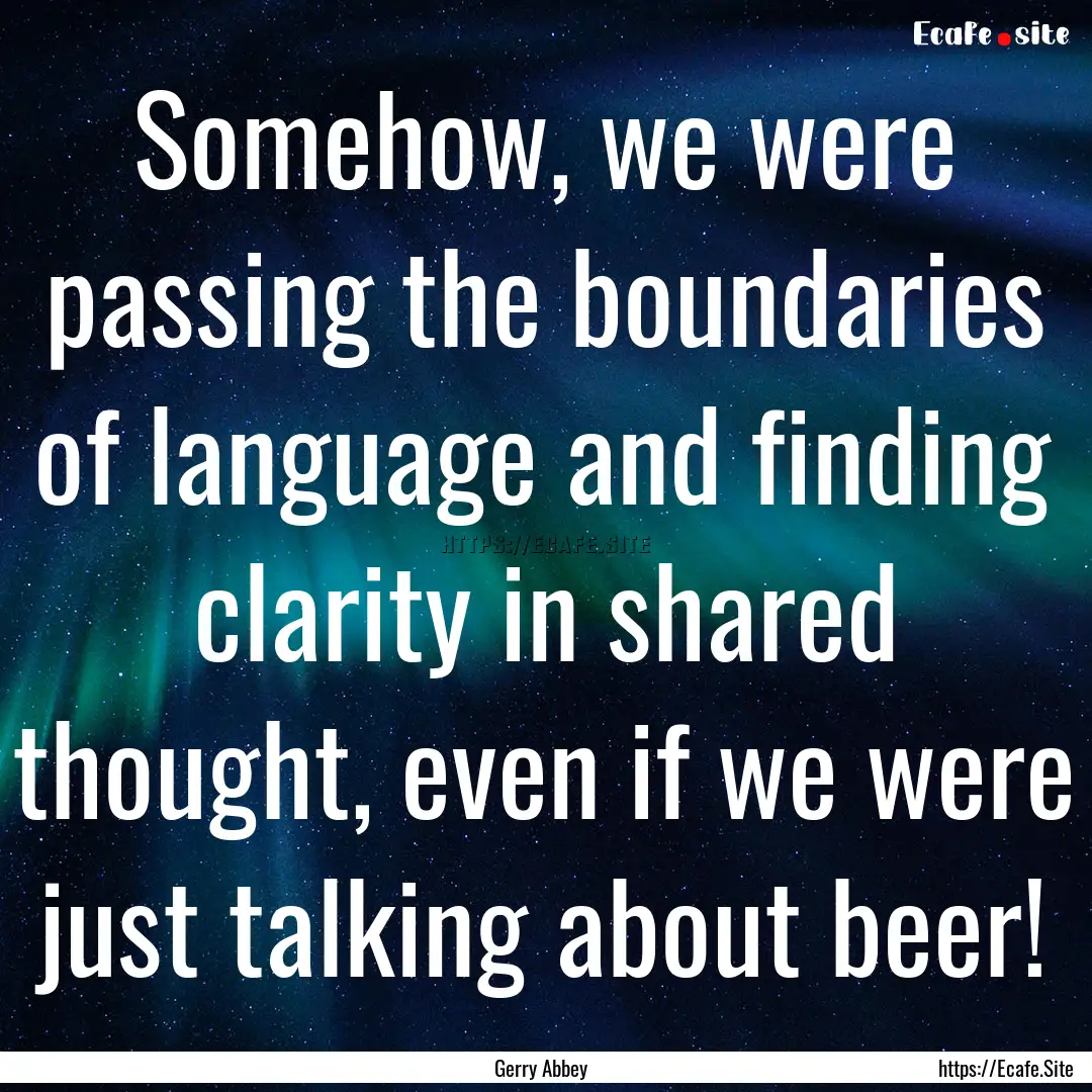 Somehow, we were passing the boundaries of.... : Quote by Gerry Abbey