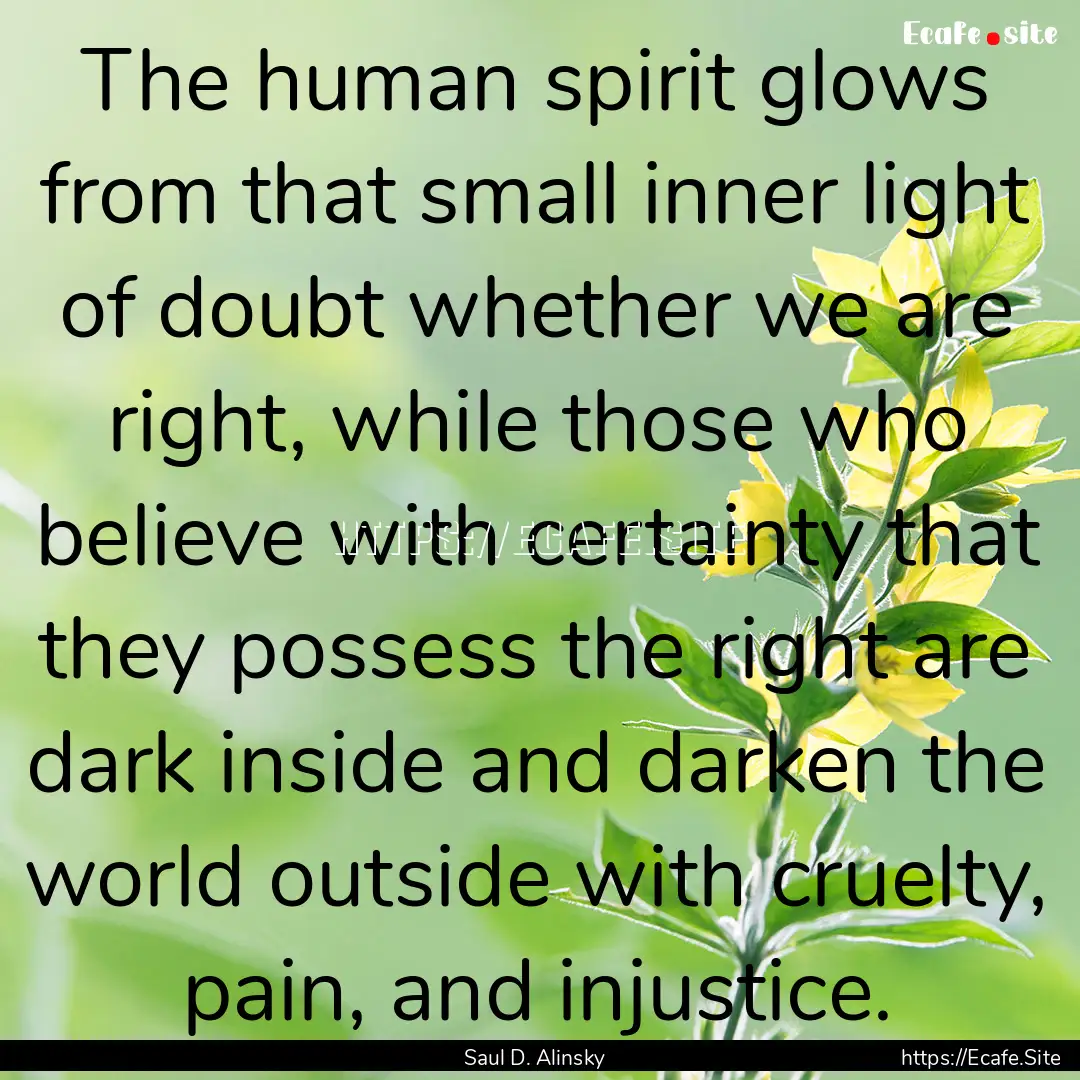 The human spirit glows from that small inner.... : Quote by Saul D. Alinsky